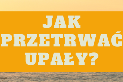Jak przetrwać upał? Praktyczny poradnik na gorące dni
