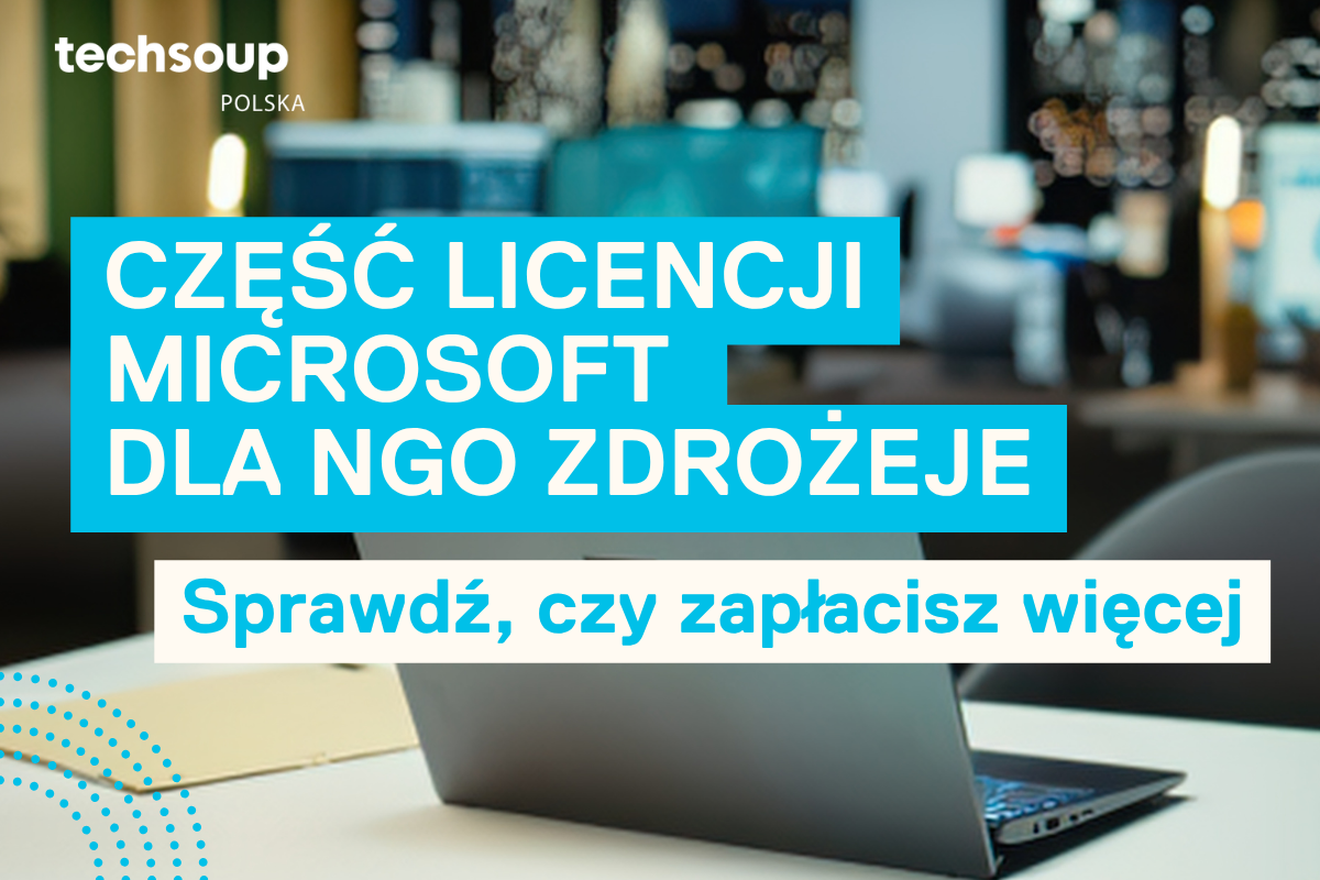 Microsoft podnosi ceny licencji dla NGO. Sprawdź, które plany zdrożeją